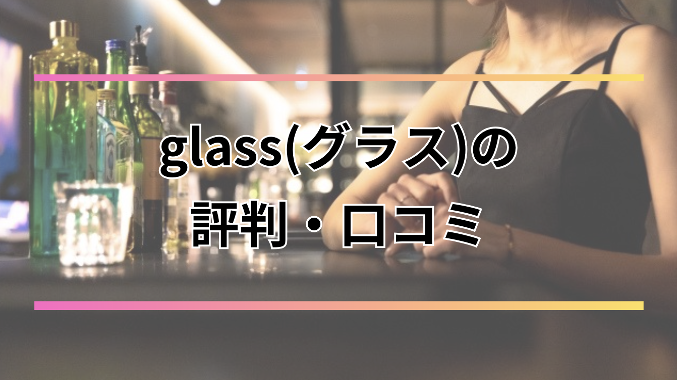 glass(グラス)のギャラ飲みアプリの口コミ・評判は？審査や面接の基準・報酬やランク制度について